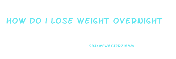 how do i lose weight overnight