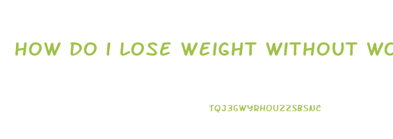 how do i lose weight without working out