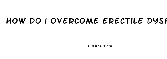 how do i overcome erectile dysfunction after prostate surgery