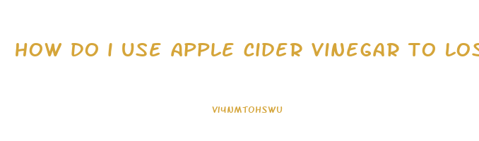 how do i use apple cider vinegar to lose weight