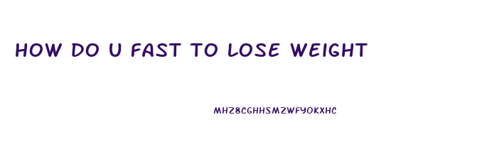 how do u fast to lose weight