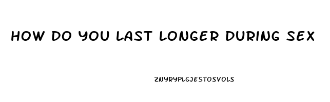 how do you last longer during sex