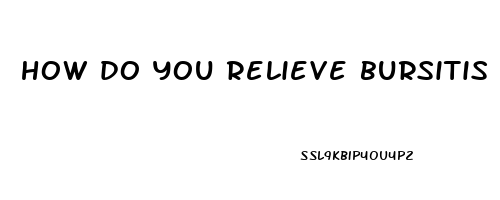 how do you relieve bursitis pain