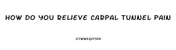 how do you relieve carpal tunnel pain