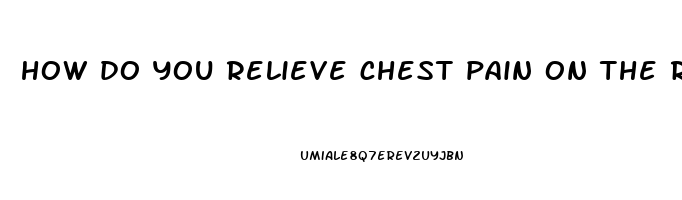 how do you relieve chest pain on the right side