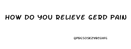 how do you relieve gerd pain