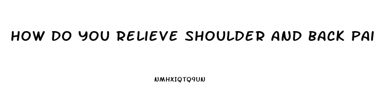 how do you relieve shoulder and back pain