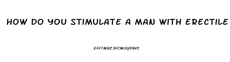 how do you stimulate a man with erectile dysfunction