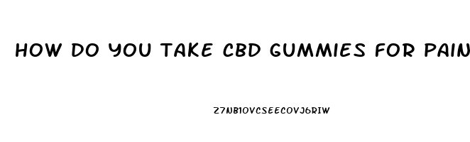 how do you take cbd gummies for pain