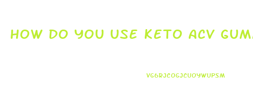 how do you use keto acv gummies