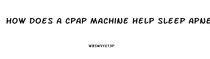 how does a cpap machine help sleep apnea