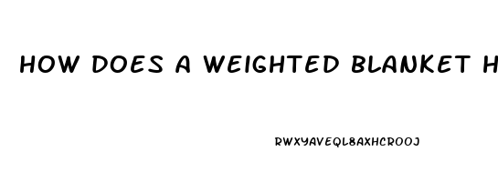 how does a weighted blanket help you sleep better