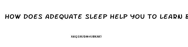 how does adequate sleep help you to learn better