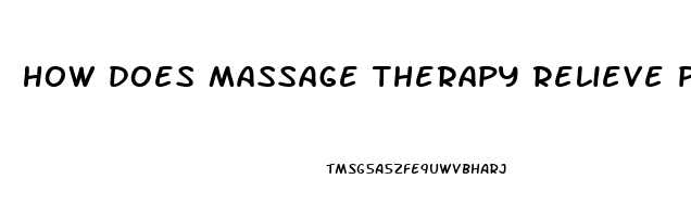 how does massage therapy relieve pain