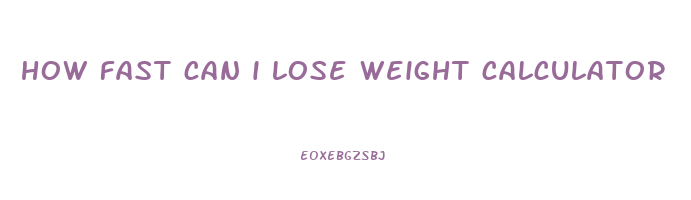 how fast can i lose weight calculator