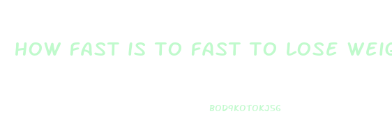 how fast is to fast to lose weight