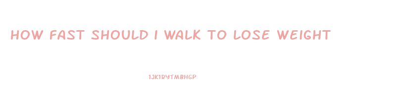 how fast should i walk to lose weight