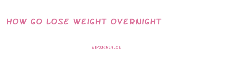 how go lose weight overnight