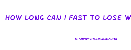 how long can i fast to lose weight