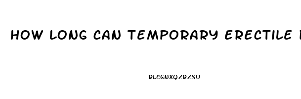 how long can temporary erectile dysfunction last