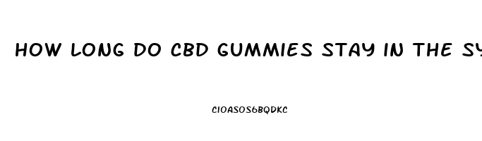 how long do cbd gummies stay in the system