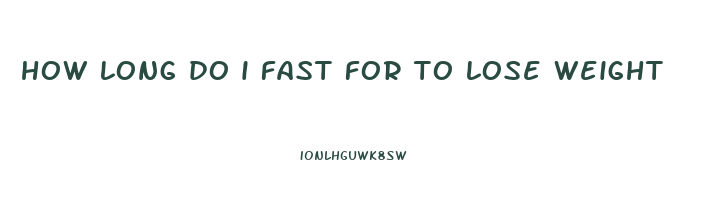 how long do i fast for to lose weight