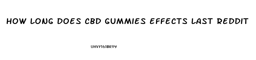 how long does cbd gummies effects last reddit