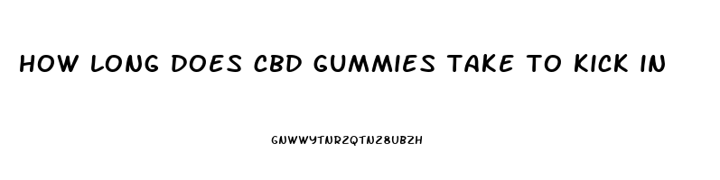 how long does cbd gummies take to kick in