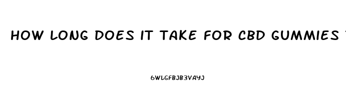 how long does it take for cbd gummies to take