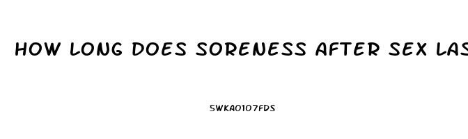 how long does soreness after sex last