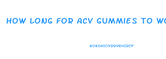 how long for acv gummies to work