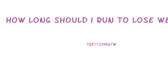 how long should i run to lose weight