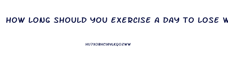 how long should you exercise a day to lose weight