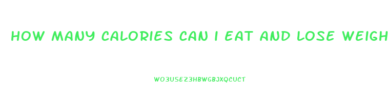 how many calories can i eat and lose weight