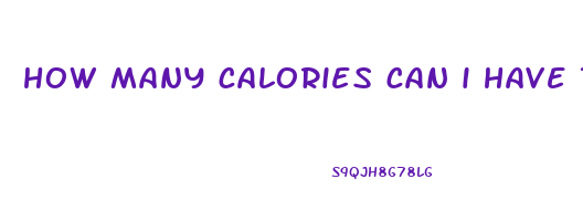 how many calories can i have to lose weight