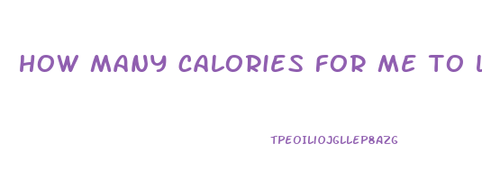 how many calories for me to lose weight