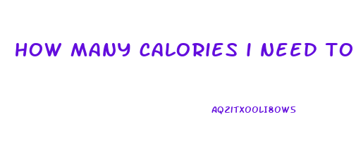 how many calories i need to eat to lose weight