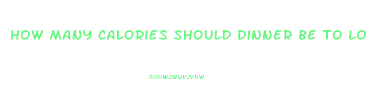 how many calories should dinner be to lose weight