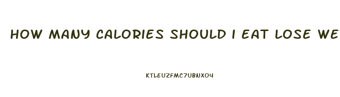 how many calories should i eat lose weight