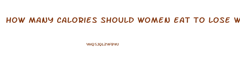 how many calories should women eat to lose weight