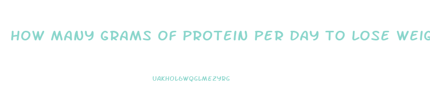 how many grams of protein per day to lose weight