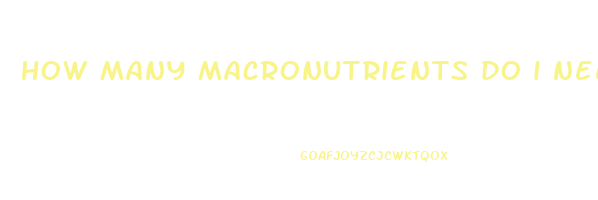 how many macronutrients do i need to lose weight