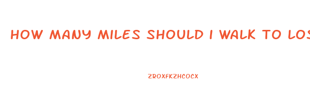 how many miles should i walk to lose weight