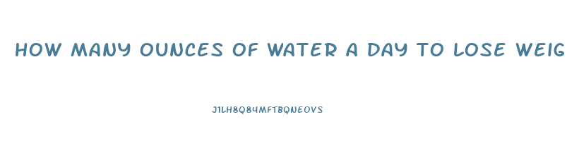 how many ounces of water a day to lose weight