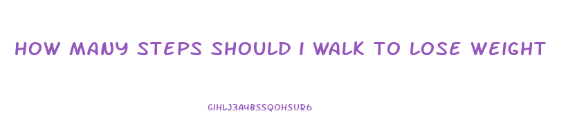 how many steps should i walk to lose weight