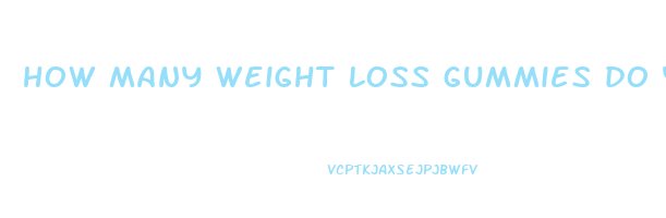 how many weight loss gummies do you take a day