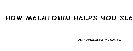 how melatonin helps you sleep