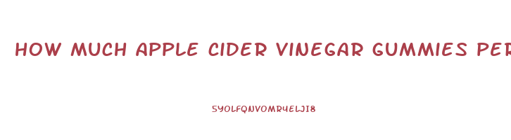 how much apple cider vinegar gummies per day