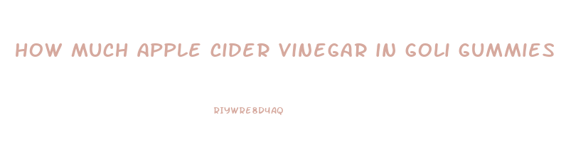 how much apple cider vinegar in goli gummies
