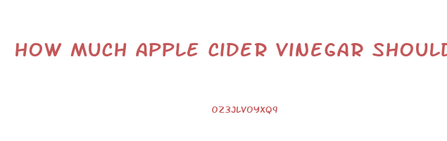 how much apple cider vinegar should i take